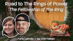 Road to Rings of Power | The Fellowship of the Ring | Presented by Forte Catholic & Tea with Tolkien