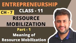 Resource Mobilization | Class 11 | Entrepreneurship | Chapter 7 | Part 1 | Meaning