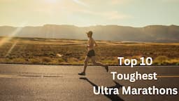 Top 10 Toughest Ultra Marathons in the World