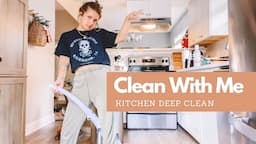 Clean With Me - Kitchen DEEP CLEAN