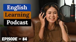 Learn English Easily & Quickly With Podcast Conversation Episode 84 | Elementary Level