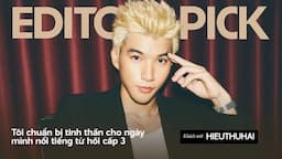 HIEUTHUHAI: "Tôi chuẩn bị tinh thần cho ngày mình nổi tiếng từ hồi cấp 3" | EDITOR'S PICK #5