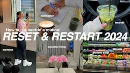 RESET & RESTART 2024🌱 how to get back in routine, become your BEST self *productive* healthy habits