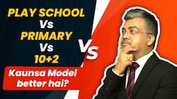 Play School vs Primary vs 10+2 - Kaunsa Model better hai?