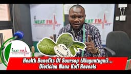 Health Benefits Of Soursop (Aluguntugui)... Dietician Nana Kofi Reveals