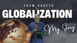 FROM GHETTO TO GLOBALIZATION - MY STORY