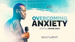 OVERCOMING ANXIETY | WHAT IS ANXIETY | Apostle Arome Osayi