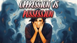 Oppression Vs Possession | Confusing Rhetoric To Attack Deliverance Ministry