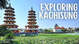 Exploring Kaohsiung - Taiwan's Artistic and Spiritual Heaven!