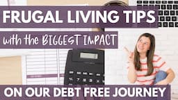 Frugal Living Tips with a Big Impact on our Debt Free Journey | Living Frugally to Pay Off Debt 2022