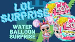 LOL Surprise Water Balloon Surprise Unboxing