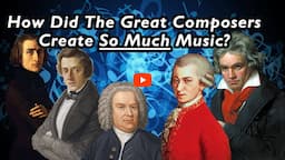 How Did The Great Composers Create So Much Music?