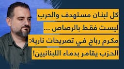 كل لبنان مستهدف والحرب ليست فقط بالرصاص ... مكرم رباح في تصريحات نارية: الحزب يقامر بدماء اللبنانيين