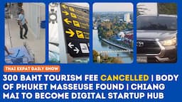 Thailand News: 300 THB Tourism Fee Canceled | Body of Phuket Masseuse Found | Chiang Mai Startup Hub