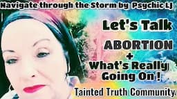 LETS TALK ABORTION +  PSYCHIC LJ PREDICTS  WHATS GOING ON IN OUR TRUTH COMMUNITY!  !