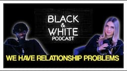 We Have Relationship Problems | BLACK and WHITE Podcast EP2 w/Black Charcoal & Arianna Flowers