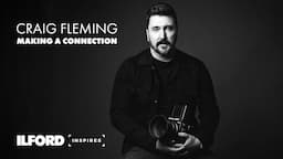 Craig Fleming: Making a Connection - An ILFORD Inspires Film