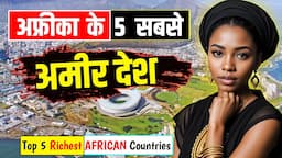 अफ्रीका के 5 सबसे अमीर देश // Top 5 Richest AFRICAN Countries in Hindi