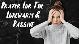 Prayer To Overcome Being Lukewarm & Passive