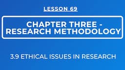 LESSON 69 -  RESEARCH METHODOLOGY: SECTION 3.9: ETHICAL CONSIDERATIONS WHILE CONDUCTING RESEARCH