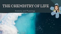 Anatomy and Physiology: The Chemistry of Life