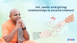 Ink, Water and Giving Relationships A Second Chance! | @GaurGopalDas