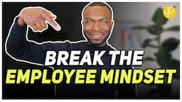 How to Break Out of the EMPLOYEE MINDSET and Build Wealth