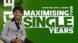 MAXIMISING YOUR SINGLE YEARS | Faith A. Oyedepo