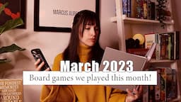 Board games we played this month! | 10+ mini game reviews | MARCH 2023