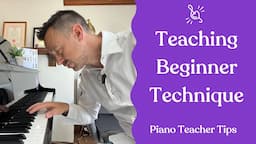 Teaching Beginner Technique | Piano Teacher Tips