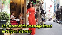 The secret of the massage street in Saigon, Vietnam, they make $3000 a month