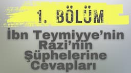 İbn Teymiyye'nin Fahrettin Razi'ye Cevap ve Eleştirileri | 1. Bölüm