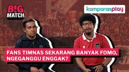 Bigmatch Exclusive! La Grande Indonesia: Fans FOMO Timnas Gak Masalah, Asal Tahu Batas