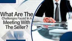 What Are The Challenges Faced In A Meeting With The Seller?