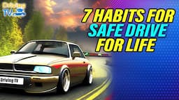 7 HABITS FOR SAFE DRIVING FOR LIFE!