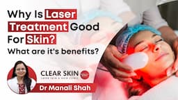 Why is laser treatment good for skin & what are its benefits? | Dr Manali Shah, Clear Skin Pune