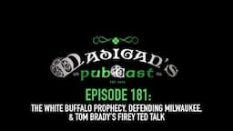 Madigan's Pubcast EP181:The White Buffalo Prophecy, Defending Milwaukee & Tom Brady’s Firey TED Talk