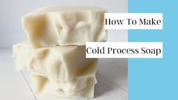 How To Make Cold Process Soap for Beginners with Recipe