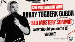 SEO Mastermind with Koray Tugberk GUBUR - SEO Mastery Summit (Why should you come to Saigon?)