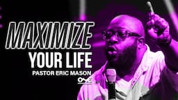 Maximize Your Life | A Message from Pastor Eric Mason