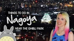 Things to do in Nagoya, Japan (near the Studio Ghibli Park!) 🌳