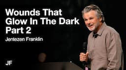 Wounds That Glow In The Dark Part 2 | Jentezen Franklin