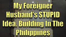 My Foreigner Husband's STUPID Idea. Building In The Philippines.