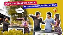 PROPOSAL PRANK GONE WRONG | Fighting Hogya | Mukul | Sona | Nitesh