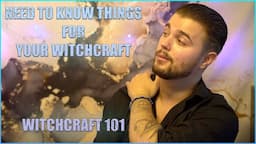 NEED TO KNOW THINGS FOR YOUR WITCHCRAFT - WITCHCRAFT 101