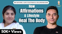 How Affirmations & Lifestyle Heal The Body: Insights From @bkshivani, @LukeCoutinho & Rajan Navani