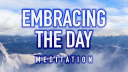 Guided Mindfulness Meditation on Embracing the Day