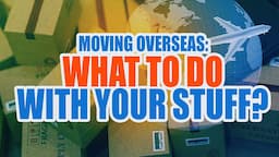 Moving Overseas: What To Do With Your Stuff