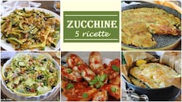 Ti suggerisco 5 RICETTE CON LE ZUCCHINE perfette per l'estate- La cucina di Rita