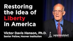 Victor Davis Hanson | Restoring the Idea of Liberty in America